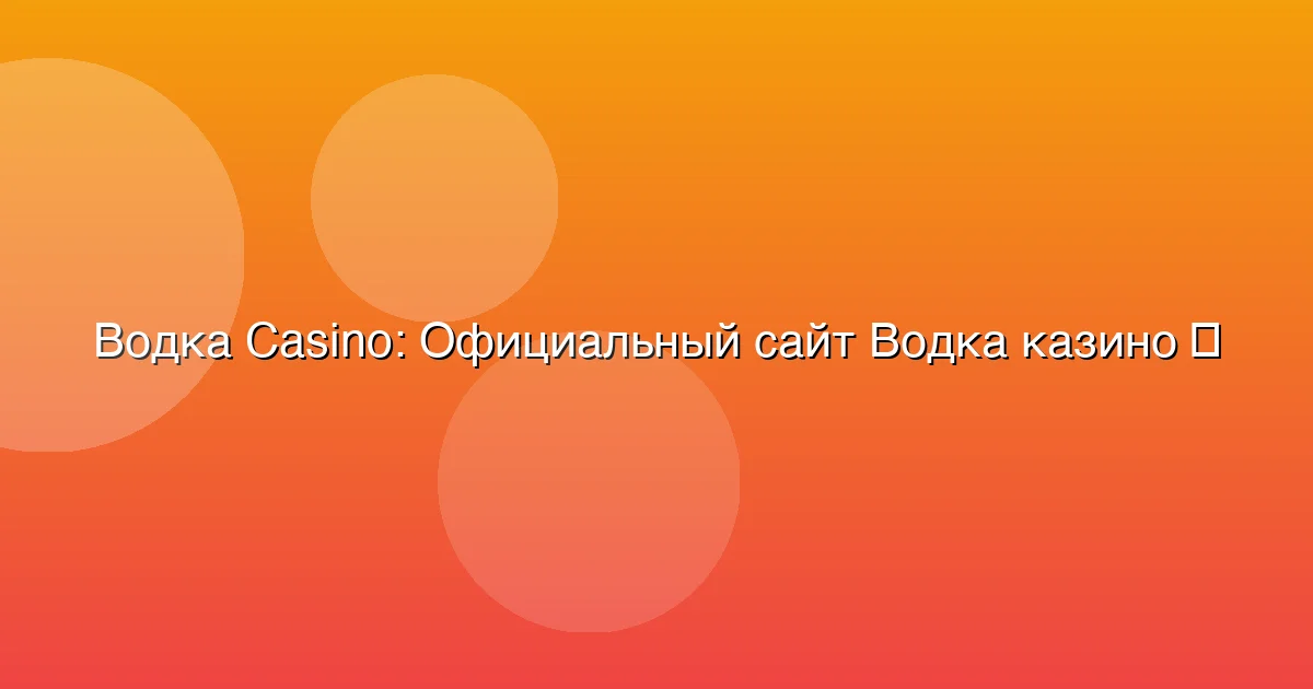 Официальный сайт Водка казино